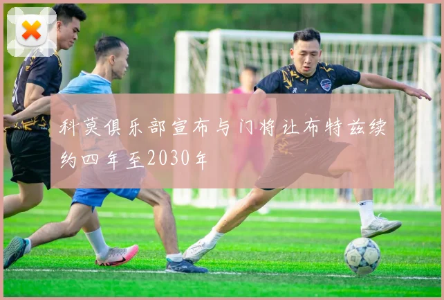 科莫俱乐部宣布与门将让布特兹续约四年至2030年